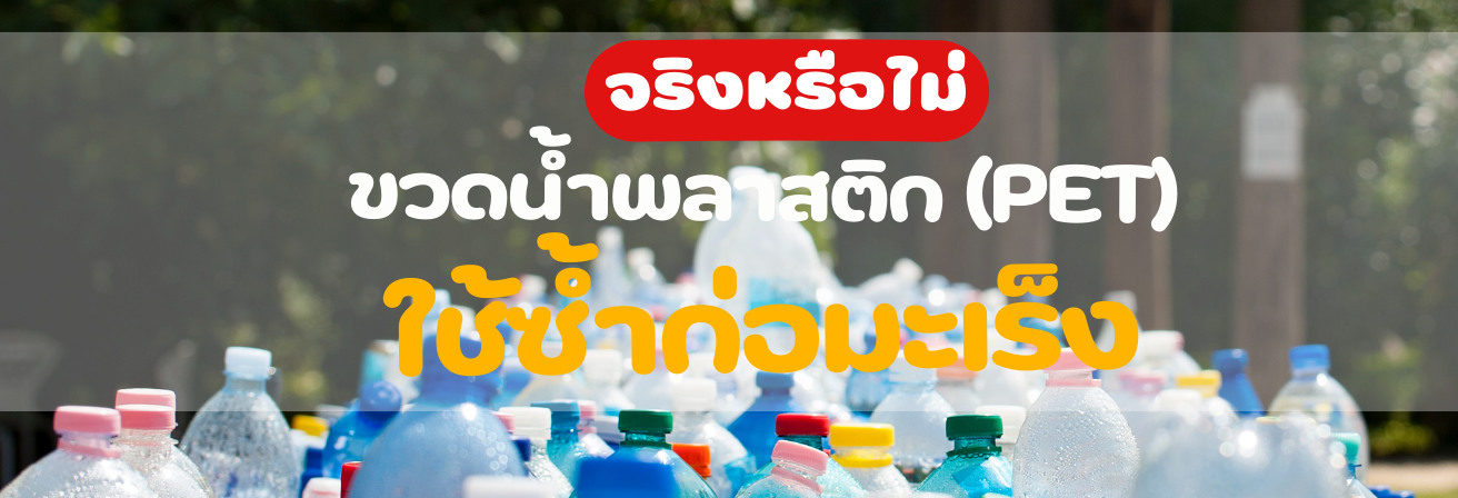 จริงหรือไม่-ขวดน้ำพลาสติก-pet-ใช้ซ้ำก่อมะเร็ง